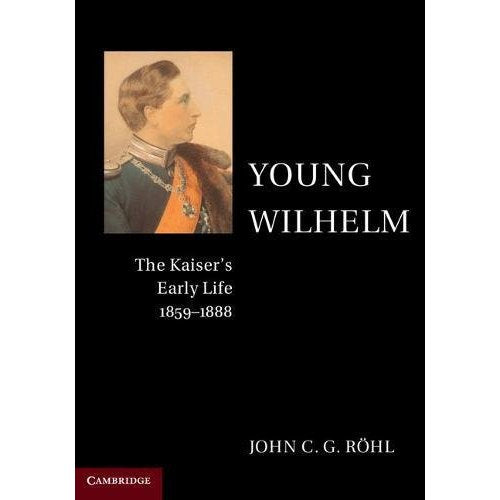 Young Wilhelm: The Kaiser's Early Life, 1859–1888