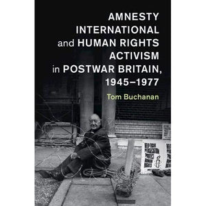 Amnesty International and Human Rights Activism in Postwar Britain, 1945–1977 (Human Rights in History)