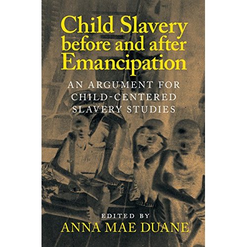 Child Slavery before and after Emancipation: An Argument for Child-Centered Slavery Studies (Slaveries since Emancipation)