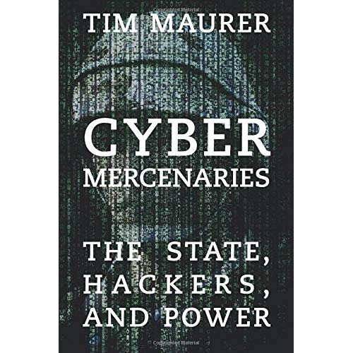 Cyber Mercenaries: The State, Hackers, and Power