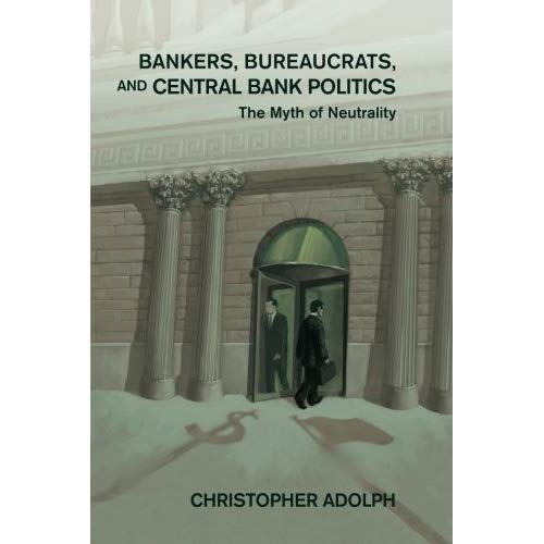 Bankers, Bureaucrats, and Central Bank Politics: The Myth of Neutrality (Cambridge Studies in Comparative Politics)