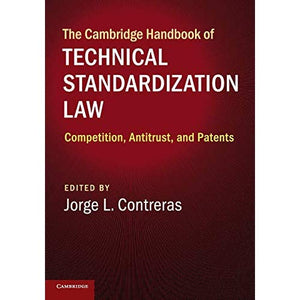 The Cambridge Handbook of Technical Standardization Law: Competition, Antitrust, and Patents (Cambridge Law Handbooks)