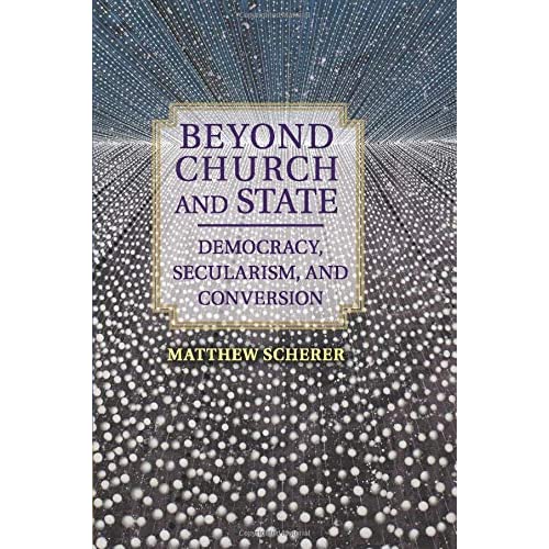 Beyond Church and State: Democracy, Secularism, and Conversion