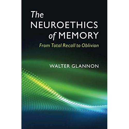 The Neuroethics of Memory: From Total Recall to Oblivion