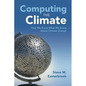 Computing the Climate: How We Know What We Know About Climate Change