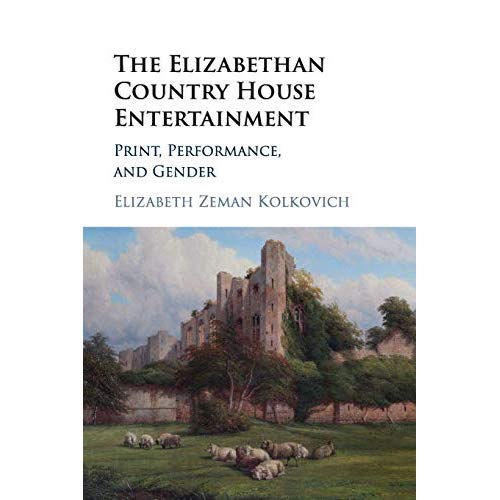 The Elizabethan Country House Entertainment: Print, Performance and Gender