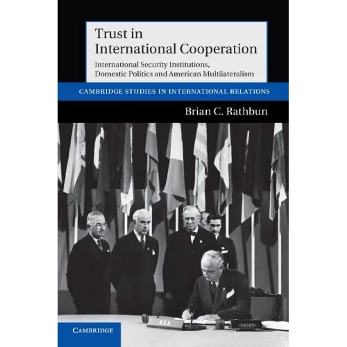 Trust in International Cooperation: International Security Institutions, Domestic Politics and American Multilateralism: 121 (Cambridge Studies in International Relations, Series Number 121)