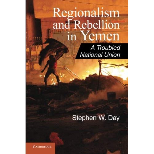 Regionalism and Rebellion in Yemen: A Troubled National Union (Cambridge Middle East Studies)