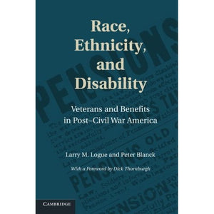 Race, Ethnicity, and Disability: Veterans And Benefits In Post-Civil War America (Cambridge Disability Law and Policy Series)