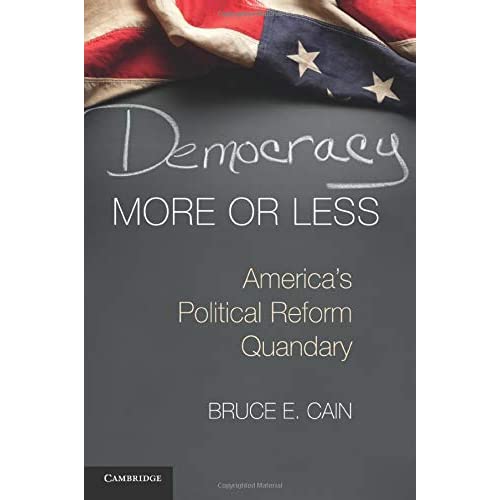 Democracy More or Less: America's Political Reform Quandary (Cambridge Studies in Election Law and Democracy)