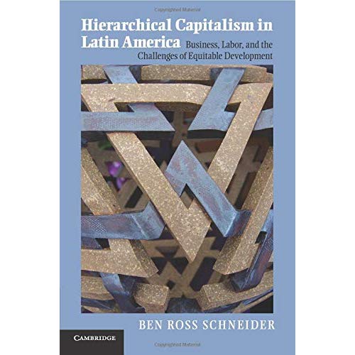 Hierarchical Capitalism in Latin America: Business, Labor, And The Challenges Of Equitable Development (Cambridge Studies in Comparative Politics)