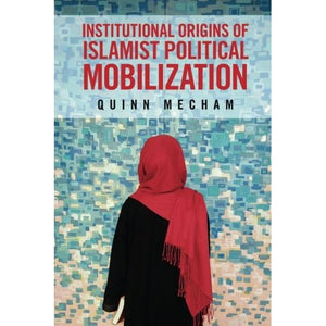 Institutional Origins of Islamist Political Mobilization