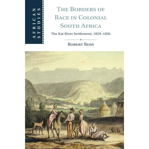 The Borders of Race in Colonial South Africa: The Kat River Settlement, 1829–1856 (African Studies)