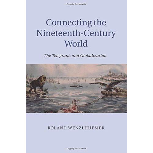 Connecting the Nineteenth-Century World: The Telegraph And Globalization