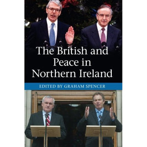 The British and Peace in Northern Ireland: The Process and Practice of Reaching Agreement