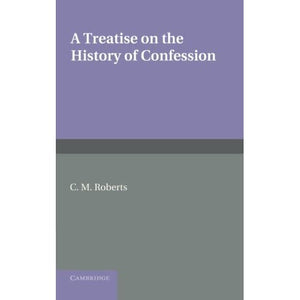 A Treatise on the History of Confession: Until It Developed Into Auricular Confession Ad 1215