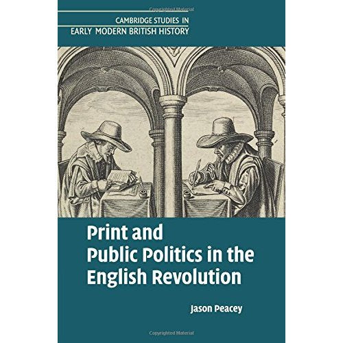 Print and Public Politics in the English Revolution (Cambridge Studies in Early Modern British History)