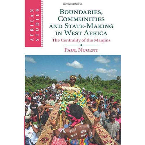 Boundaries, Communities and State-Making in West Africa: The Centrality of the Margins (African Studies)