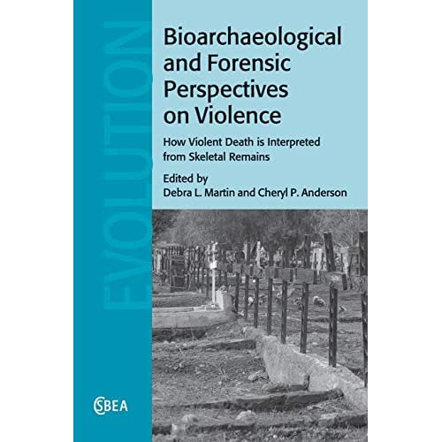 Bioarchaeological and Forensic Perspectives on Violence: How Violent Death Is Interpreted from Skeletal Remains: 67 (Cambridge Studies in Biological and Evolutionary Anthropology, Series Number 67)