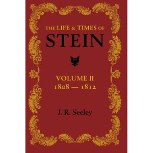 The Life and Times of Stein: Or, Germany And Prussia In The Napoleonic Age