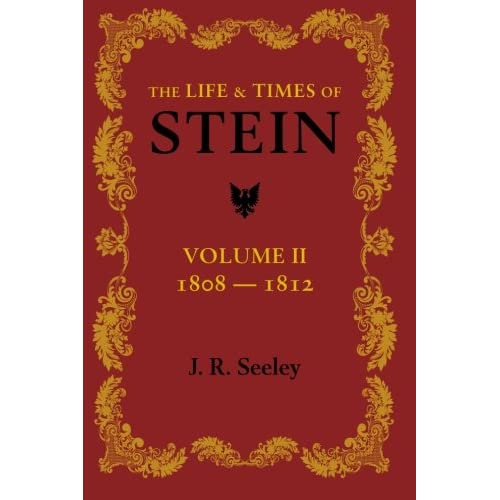 The Life and Times of Stein: Or, Germany And Prussia In The Napoleonic Age