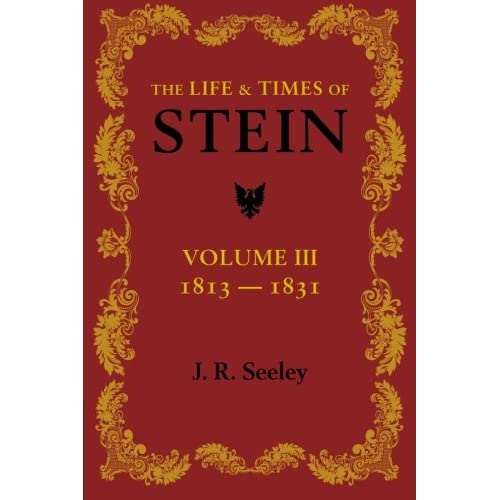 The Life and Times of Stein: Or, Germany And Prussia In The Napoleonic Age