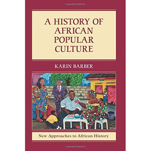 A History of African Popular Culture (New Approaches to African History)