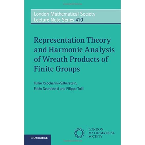 Representation Theory and Harmonic Analysis of Wreath Products of Finite Groups: 410 (London Mathematical Society Lecture Note Series, Series Number 410)