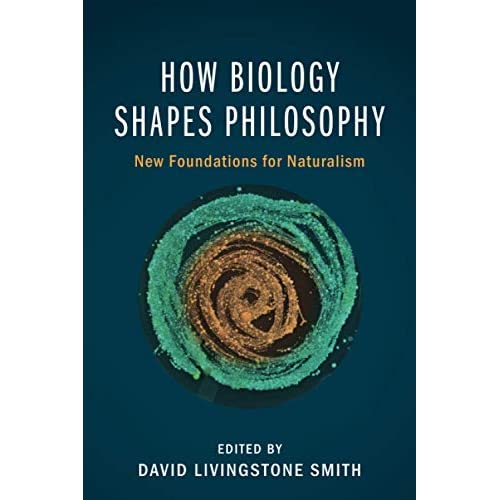 How Biology Shapes Philosophy: New Foundations for Naturalism