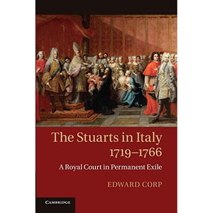 The Stuarts in Italy, 1719-1766: A Royal Court In Permanent Exile