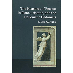 The Pleasures of Reason in Plato, Aristotle, and the Hellenistic Hedonists