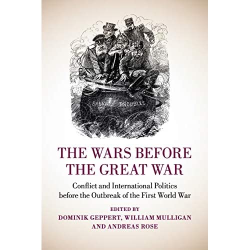 The Wars before the Great War: Conflict and International Politics before the Outbreak of the First World War