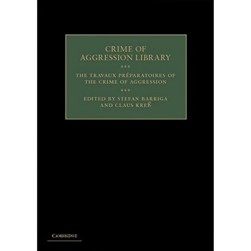 The Travaux Préparatoires of the Crime of Aggression (Crime of Aggression Library)
