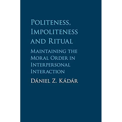 Politeness, Impoliteness and Ritual: Maintaining the Moral Order in Interpersonal Interaction
