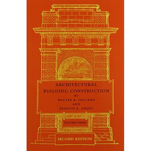 3: Architectural Building Construction: A Text Book For The Architectural And Building Student: Volume 3