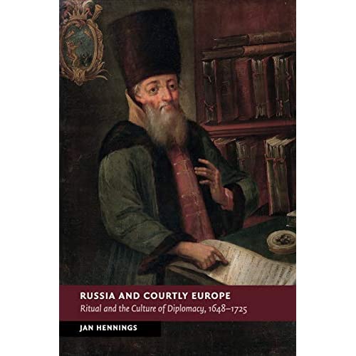 Russia and Courtly Europe: Ritual and the Culture of Diplomacy, 1648–1725 (New Studies in European History)