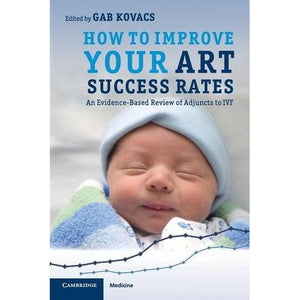 How to Improve your ART Success Rates: An Evidence-Based Review of Adjuncts to IVF (Cambridge Medicine (Paperback))