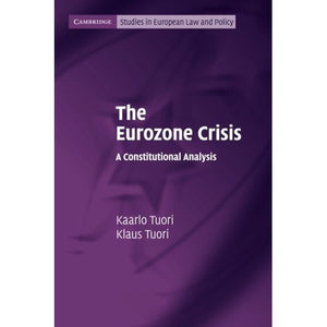 The Eurozone Crisis: A Constitutional Analysis (Cambridge Studies in European Law and Policy)