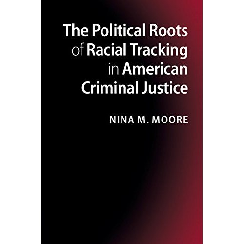 The Political Roots of Racial Tracking in American Criminal Justice