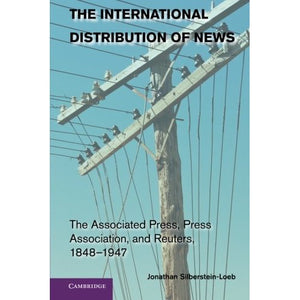 The International Distribution of News: The Associated Press, Press Association, and Reuters, 1848–1947