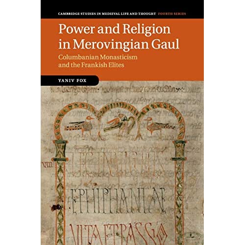 Power and Religion in Merovingian Gaul: Columbanian Monasticism and the Frankish Elites: 98 (Cambridge Studies in Medieval Life and Thought: Fourth Series, Series Number 98)