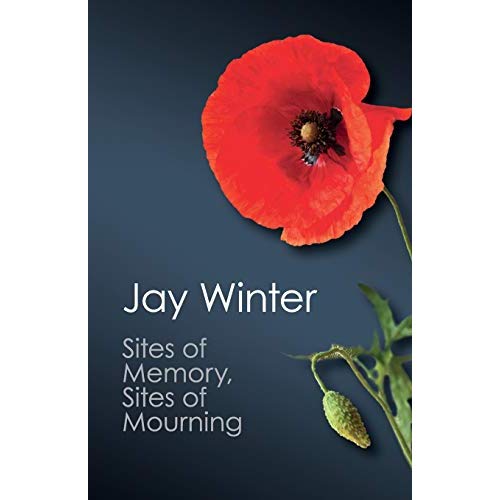 Sites of Memory, Sites of Mourning: The Great War In European Cultural History (Canto Classics)