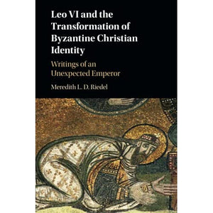 Leo VI and the Transformation of Byzantine Christian Identity: Writings of an Unexpected Emperor