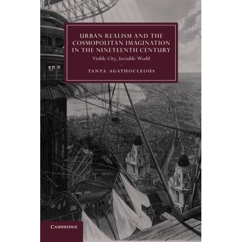 Urban Realism and the Cosmopolitan Imagination in the Nineteenth Century: Visible City, Invisible World: 75 (Cambridge Studies in Nineteenth-Century Literature and Culture, Series Number 75)