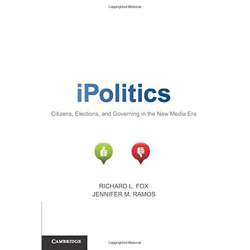 iPolitics: Citizens, Elections, And Governing In The New Media Era