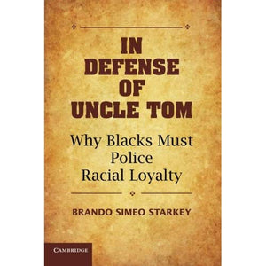In Defense of Uncle Tom: Why Blacks Must Police Racial Loyalty