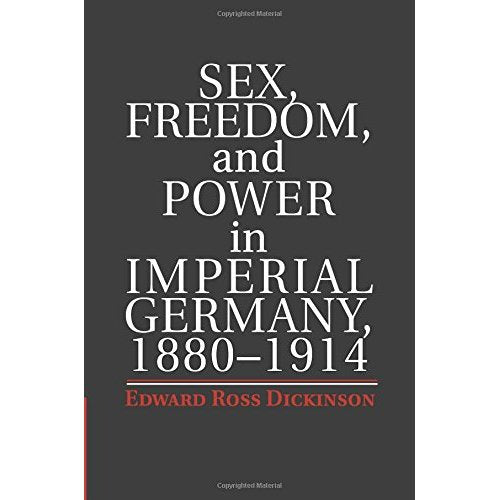 Sex, Freedom, and Power in Imperial Germany, 1880–1914