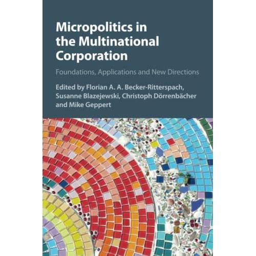 Micropolitics in the Multinational Corporation: Foundations, Applications and New Directions