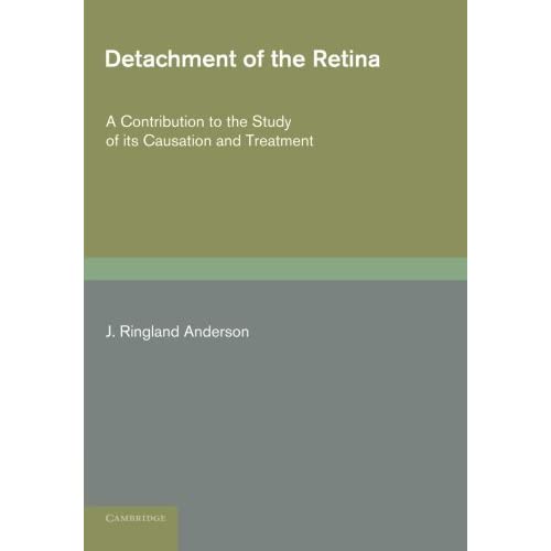Detachment of the Retina: A Contribution To The Study Of Its Causation And Treatment