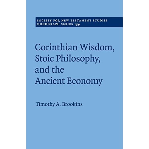 Corinthian Wisdom, Stoic Philosophy, and the Ancient Economy (Society for New Testament Studies Monograph Series, Series Number 159)